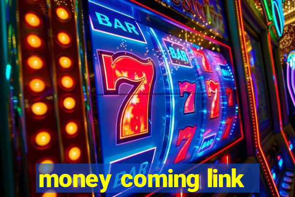 money coming link